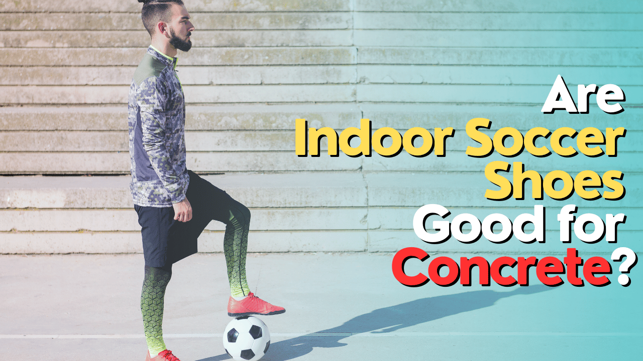 Are Indoor Soccer Shoes Good for Concrete