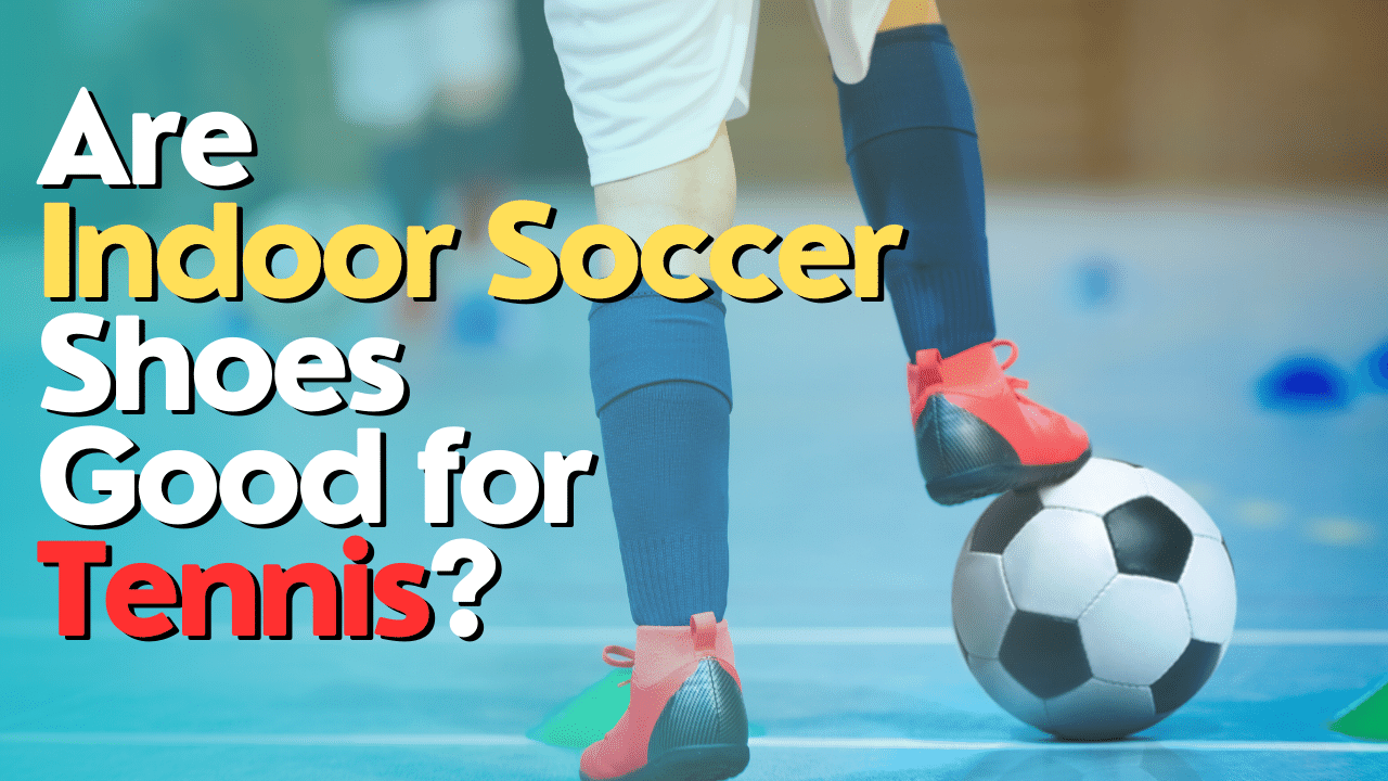 Are Indoor Soccer Shoes Good for Tennis?
