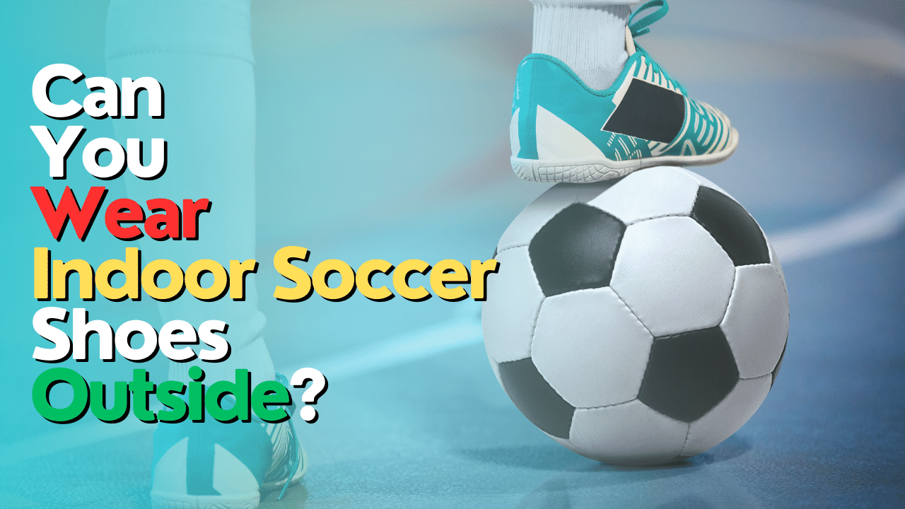 Can You Wear Indoor Soccer Shoes Outside