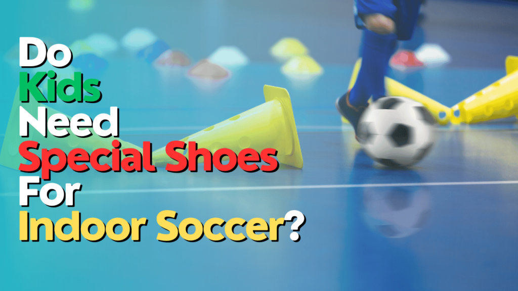 Do Kids Need Special Shoes For Indoor Soccer